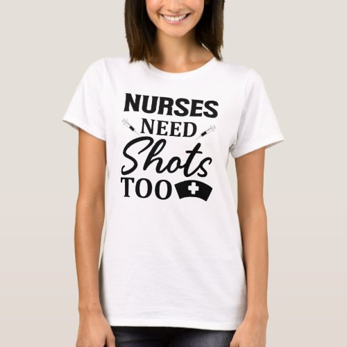 Nurses need shots too T_Shirt