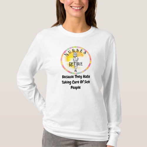 Nurses Retire Because Funny T_Shirt