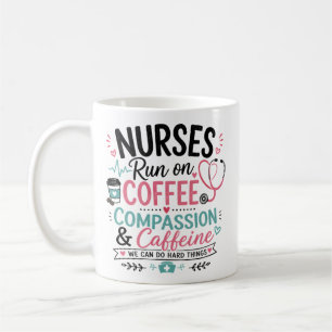Nurses Run on Coffee Compassion and Caffeine Mug