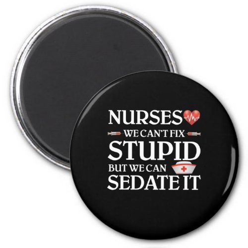 Nurses We Cant Fix Stupid But We Can Sedate It Magnet
