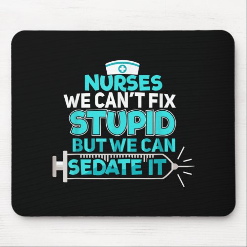 Nurses We Cant Fix Stupid But We Can Sedate It Mouse Pad