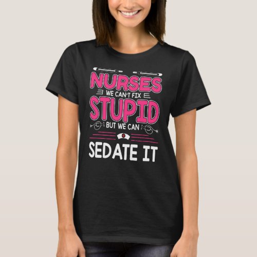 Nurses We Cant Fix Stupid but We Can Sedate It T_Shirt