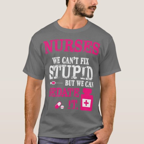 Nurses We Cant Fix Stupid But We Can Sedate It T_Shirt