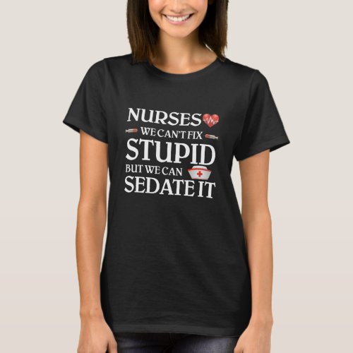 Nurses We Cant Fix Stupid But We Can Sedate It T_Shirt
