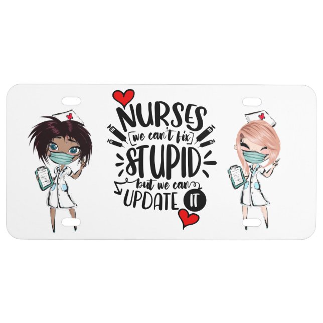 Nurses we can't fix stupid can update it humor license plate (Front)