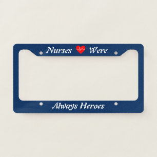 Nurses Were Always Heroes License Plate Frame