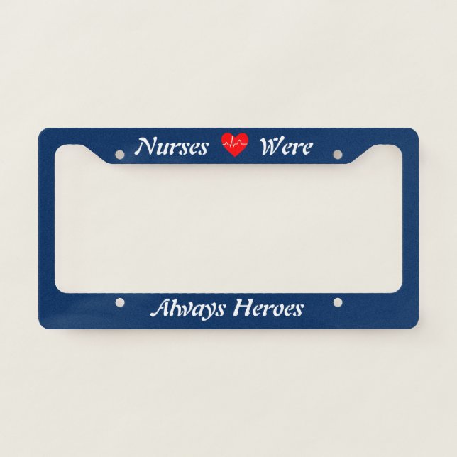 Nurses Were Always Heroes License Plate Frame (Front)