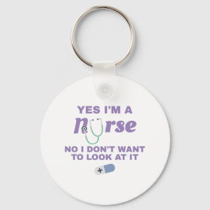 Nurses Yes I'm Nurse No I Don't Want To Look At It Keychain