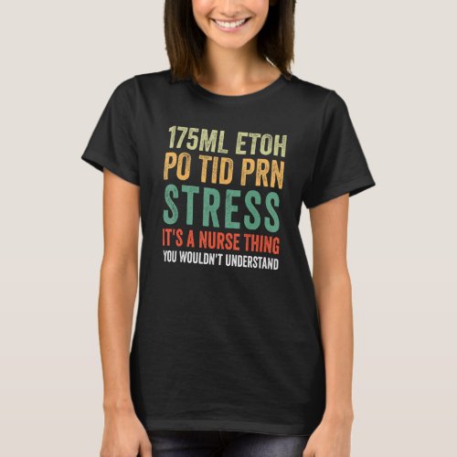 Nursing 175ml Etoh Po Tid Prn Stress T_Shirt