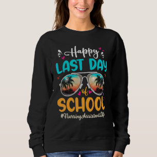 Nursing Assistant Happy Last Day School Sunglasses Sweatshirt