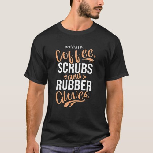 Nursing Coffee Scrubs And Rubber Gloves Nurse T_Shirt