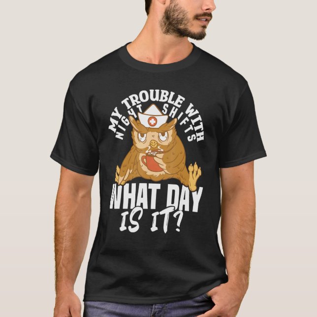 Nursing Hospital Trouble with Night Shifts Nurse T-Shirt (Front)