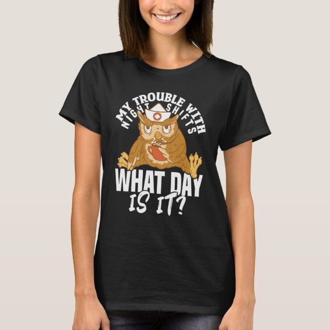 Nursing Hospital Trouble with Night Shifts Nurse T-Shirt (Front)