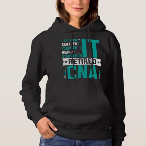 Nursing Ive Seen Smelled It Retired CNA Certified Hoodie