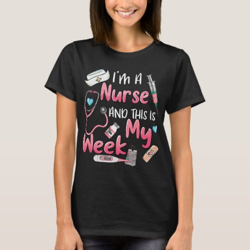 Nursing Im A Nurse And This Is My Week Nurses Day  T_Shirt