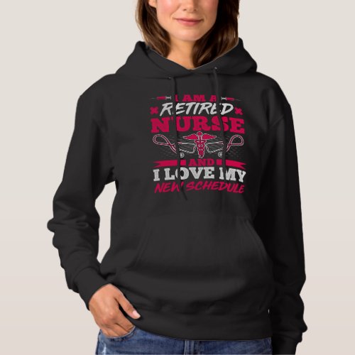Nursing Im a Retired Nurse and I Love My New Sched Hoodie