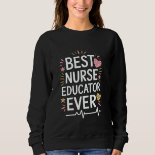 Nursing Instructor Best Nurse Educator Ever, Nursi Sweatshirt