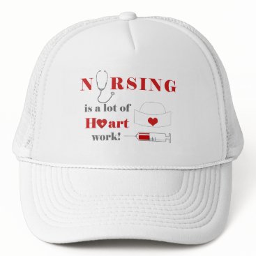 Nursing is a lot of heartwork trucker hat