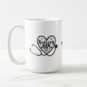 Nursing is a Work of Heart Funny Nurse Coffee Mug