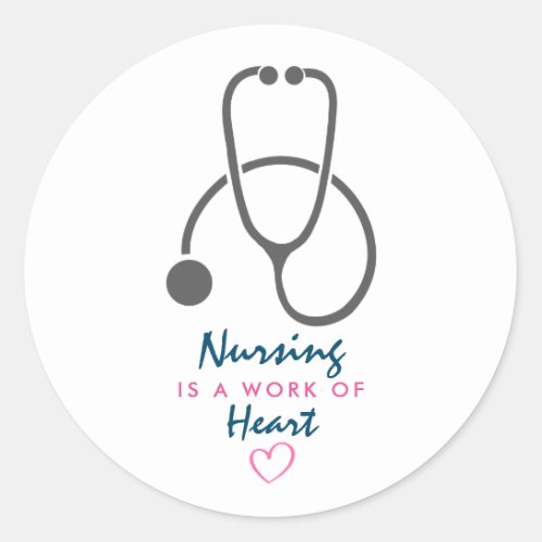Nursing is a work of Heart Saying w Stethescope Classic Round Sticker