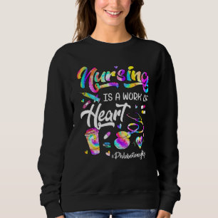 Nursing Is A Work Of Heart Tie Dye Phlebotomy Life Sweatshirt