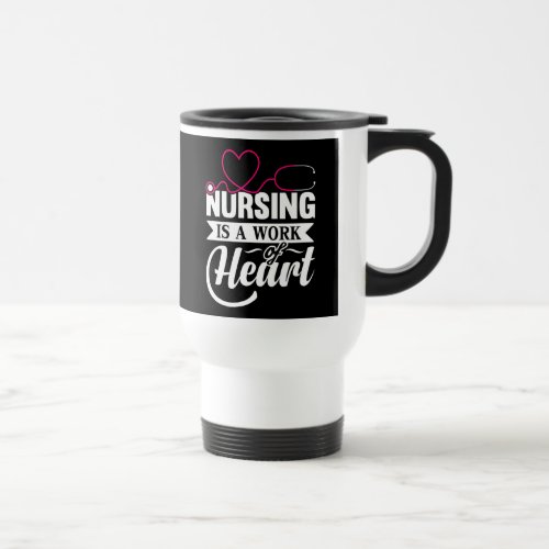 Nursing Is A Work Of Heart Travel Mug