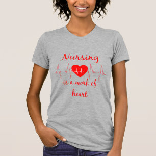 Nursing is a work of the Heart Inspirational Quote T-Shirt