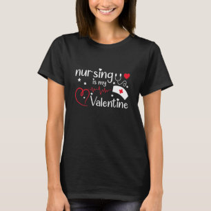 Nursing Is My Valentine Nurse Valentine's Day T-Shirt