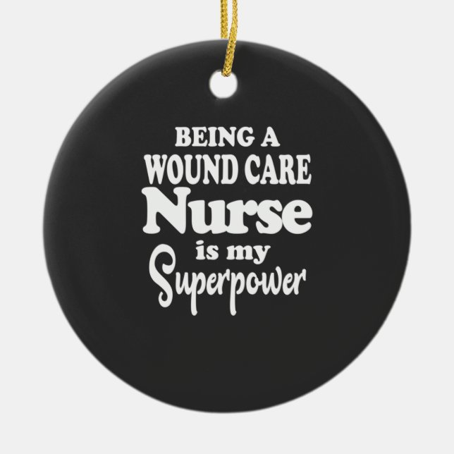 Nursing Life | Being A Wound Care Nurse Ceramic Ornament (Front)