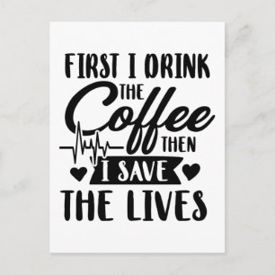 Nursing Life   First Drink Coffee Then Save Lives Postcard