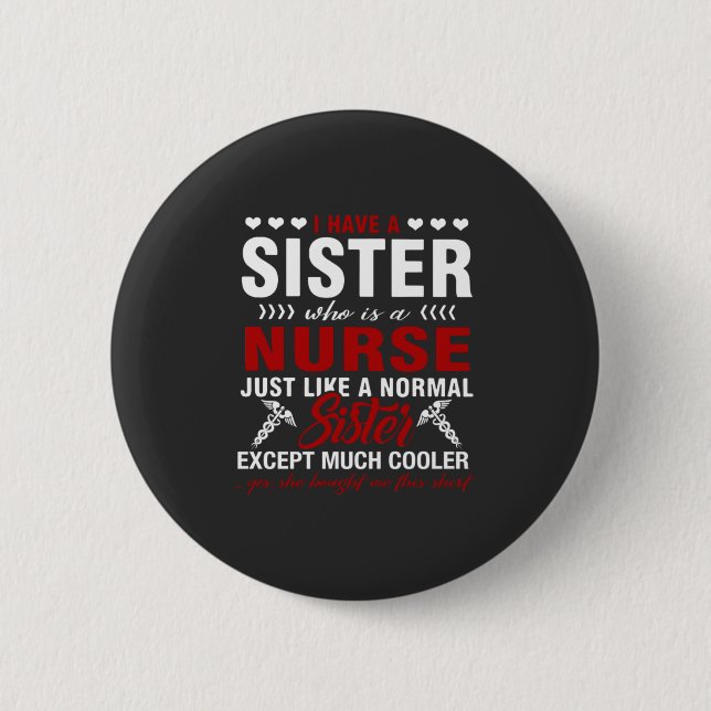 Nursing Life | I Have A Nurse Sister Button (Front)