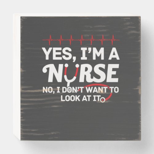 Nursing Life  Yes I Am A Nurse Wooden Box Sign