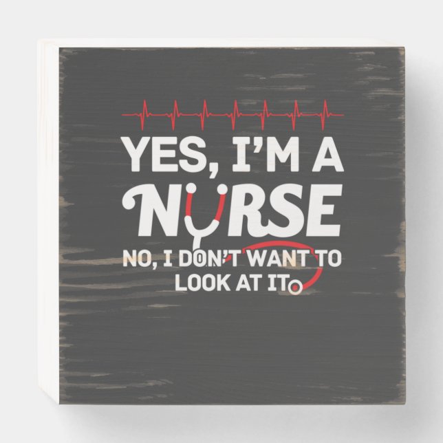 Nursing Life | Yes I Am A Nurse Wooden Box Sign (Front Horizontal)