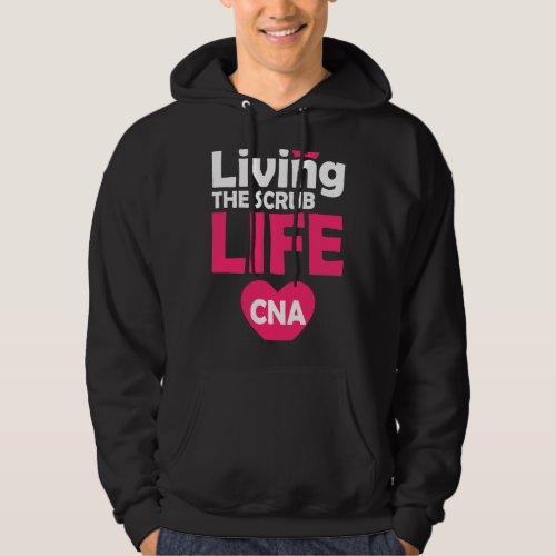 Nursing Living The Scrub Life CNA Nurse Certified  Hoodie