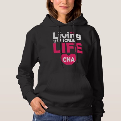 Nursing Living The Scrub Life CNA Nurse Certified  Hoodie