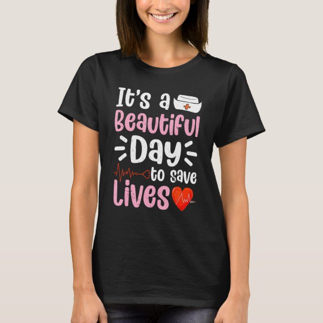 Nursing Love It's A Beautiful Day To Save Lives Nu T-Shirt (Front)