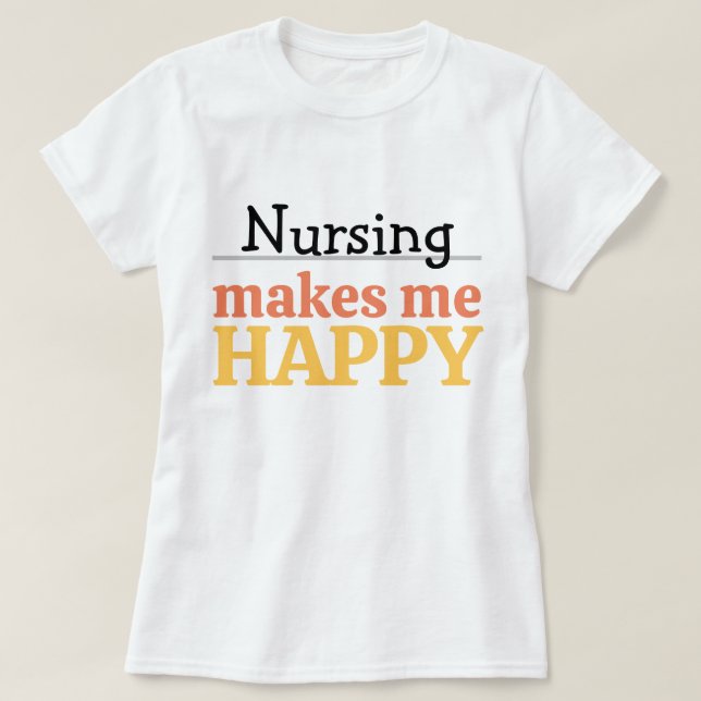 Nursing Makes Me Happy Quote Vibrant Modern Colorf T-Shirt (Design Front)