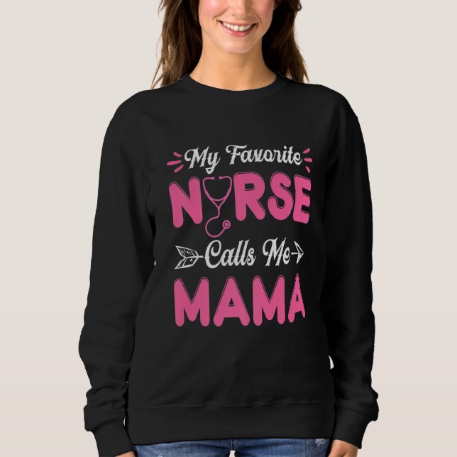 Nursing Mama Mothers Day My Favorite Nurse Calls M Sweatshirt (Front)