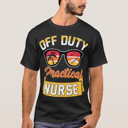 Nursing Off Duty Practical Nurse Funny Beach Vacat T_Shirt