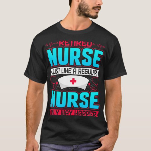 Nursing Retired Nurse Just Like a Regular Nurse Re T_Shirt