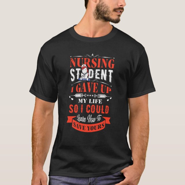 Nursing Student Gave Up My Life So I Could Learn H T-Shirt (Front)