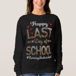 Nursing Student Happy Last Day School Leopard Sweatshirt