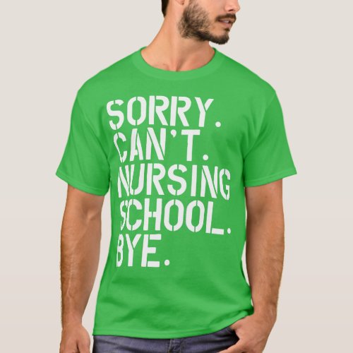 Nursing Student Sorry Cant Nursing School bye w T_Shirt