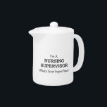 NURSING SUPERVISOR TEAPOT<br><div class="desc">A fun design for a sassy and fun loving nursing supervisor.</div>