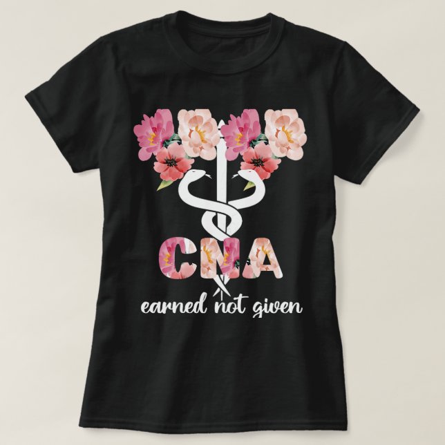 Nursing Womens Earned Not Given CNA Nurse Certifie T-Shirt (Design Front)