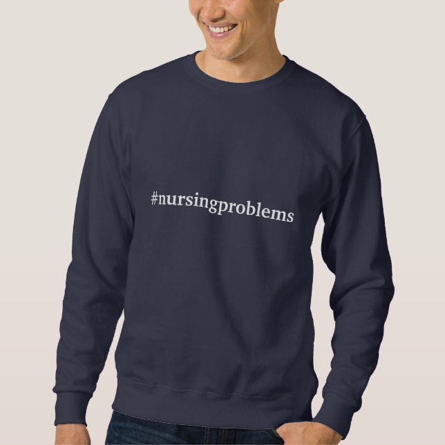 #nursingproblems sweatshirt (Front)