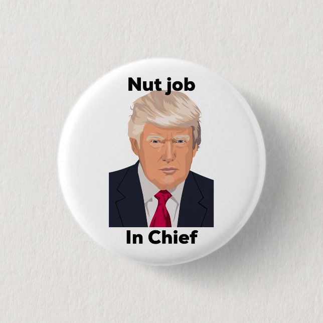 Nut Job in Chief Anti Trump Protest Funny Pinback Button (Front)