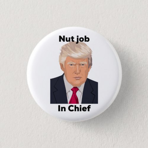 Nut Job in Chief Anti Trump Protest Funny Pinback Button