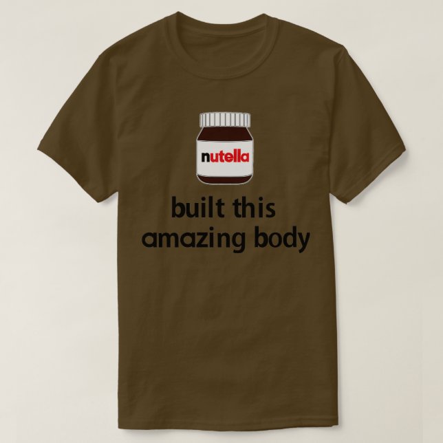 Nutella Built this Amazing Body!  T-Shirt (Design Front)
