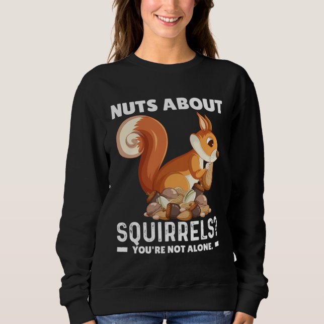 Nuts About Squirrels You re Not Alone Squirrel Quo Sweatshirt (Front)